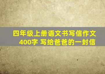 四年级上册语文书写信作文400字 写给爸爸的一封信